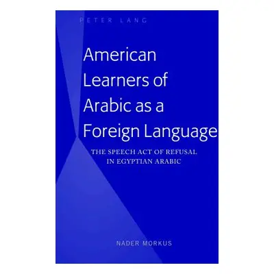 "American Learners of Arabic as a Foreign Language: The Speech Act of Refusal in Egyptian Arabic