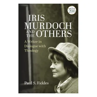 "Iris Murdoch and the Others: A Writer in Dialogue with Theology" - "" ("Fiddes Paul S.")