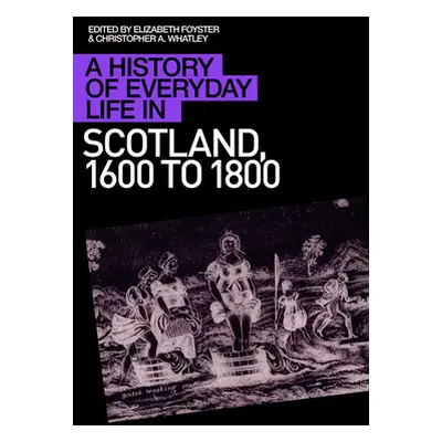 "A History of Everyday Life in Scotland, 1600 to 1800" - "" ("A. Foyster Elizabeth")