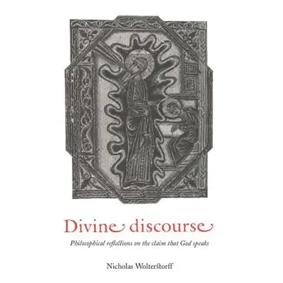 "Divine Discourse: Philosophical Reflections on the Claim That God Speaks" - "" ("Wolterstorff N