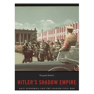 "Hitler's Shadow Empire: Nazi Economics and the Spanish Civil War" - "" ("Barbieri Pierpaolo")