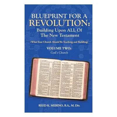 "Blueprint for a Revolution: Building Upon All of the New Testament - Volume Two: