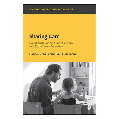 "Sharing Care: Equal and Primary Carer Fathers and Early Years Parenting" - "" ("Brooks Rachel")