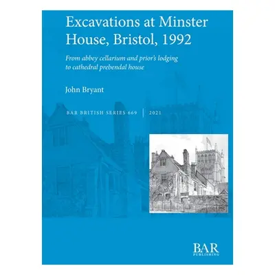 "Excavations at Minster House, Bristol, 1992: From abbey cellarium and prior's lodging to cathed