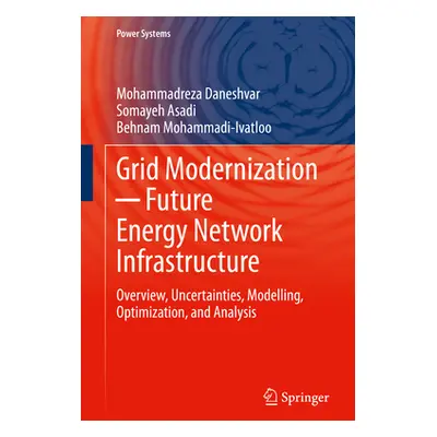 "Grid Modernization ─ Future Energy Network Infrastructure: Overview, Uncertainties, Modelling, 