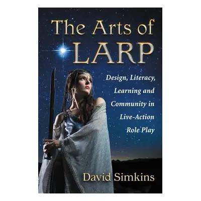 "Arts of Larp: Design, Literacy, Learning and Community in Live-Action Role Play" - "" ("Simkins