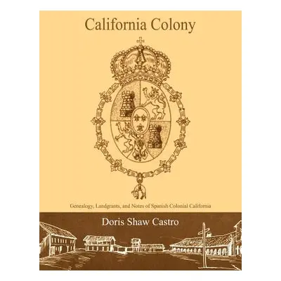 "California Colony: Genealogy, Landgrants, and Notes of Spanish Colonial California" - "" ("Cast