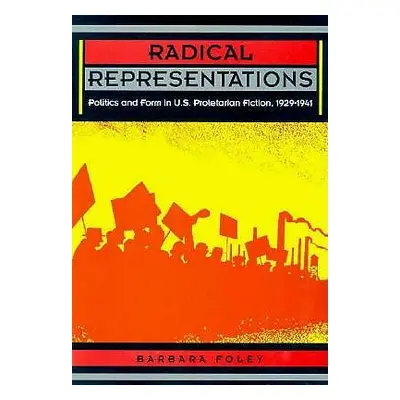 "Radical Representations: Politics and Form in U.S. Proletarian Fiction, 1929-1941" - "" ("Foley