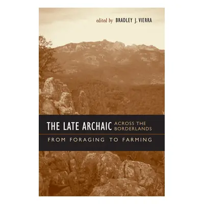 "The Late Archaic Across the Borderlands: From Foraging to Farming" - "" ("Vierra Bradley J.")