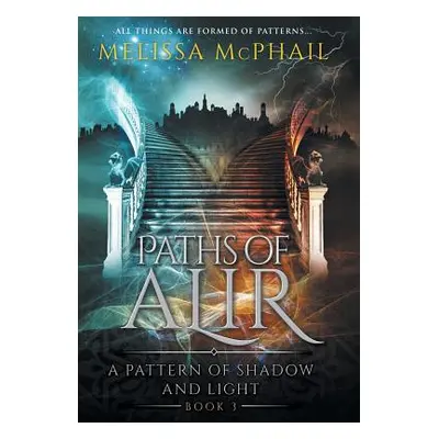 "Paths of Alir: A Pattern of Shadow & Light Book 3" - "" ("McPhail Melissa")