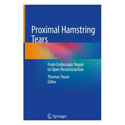 "Proximal Hamstring Tears: From Endoscopic Repair to Open Reconstruction" - "" ("Youm Thomas")