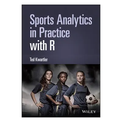 "Sports Analytics in Practice with R" - "" ("Kwartler Ted")