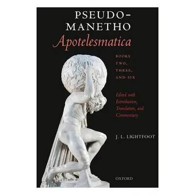 "Pseudo-Manetho, Apotelesmatica, Books Two, Three, and Six: Edited with Introduction, Translatio