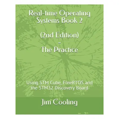 "Real-time Operating Systems Book 2 - The Practice: Using STM Cube, FreeRTOS and the STM32 Disco