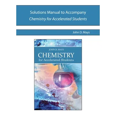 "Solutions Manual to Accompany Chemistry for Accelerated Students" - "" ("Mays John")