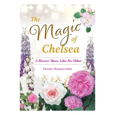 "The Magic of Chelsea - A Flower Show Like No Other" - "" ("Thompson-Wells")