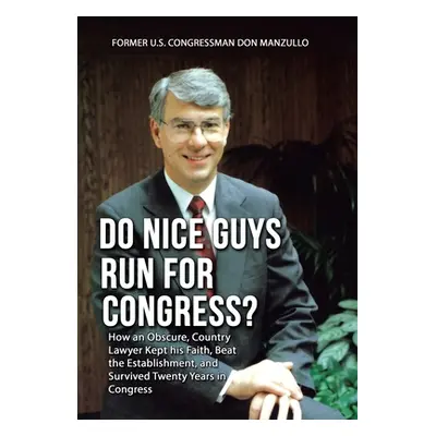 "Do Nice Guys Run for Congress?: How an Obscure, Country Lawyer Kept His Faith, Beat the Establi