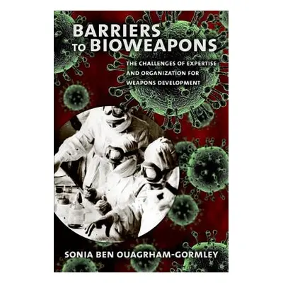 "Barriers to Bioweapons: The Challenges of Expertise and Organization for Weapons Development" -