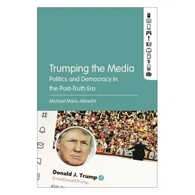 "Trumping the Media: Politics and Democracy in the Post-Truth Era" - "" ("Albrecht Michael Mario