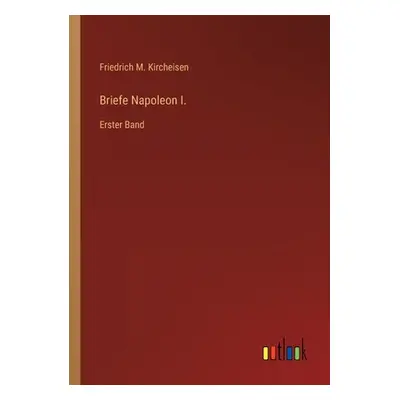 "Briefe Napoleon I.: Erster Band" - "" ("Kircheisen Friedrich M.")