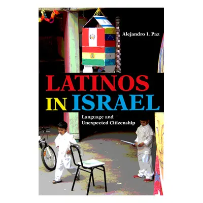 "Latinos in Israel: Language and Unexpected Citizenship" - "" ("Paz Alejandro I.")