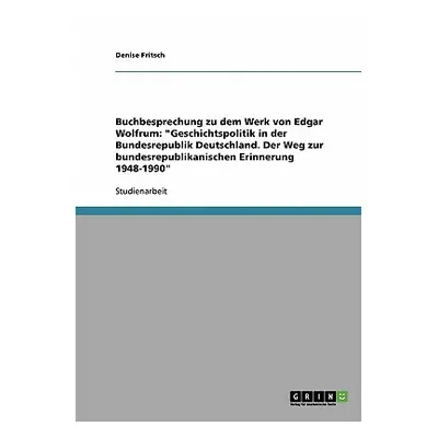 "Buchbesprechung zu dem Werk von Edgar Wolfrum: Geschichtspolitik in der Bundesrepublik Deutschl