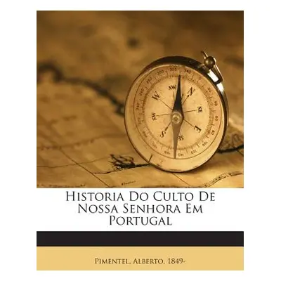 "Historia Do Culto De Nossa Senhora Em Portugal" - "" ("1849- Pimentel Alberto")