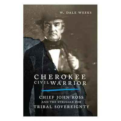 "Cherokee Civil Warrior: Chief John Ross and the Struggle for Tribal Sovereignty" - "" ("Weeks W