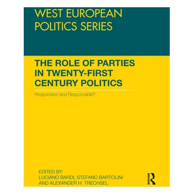 "The Role of Parties in Twenty-First Century Politics: Responsive and Responsible?" - "" ("Bardi