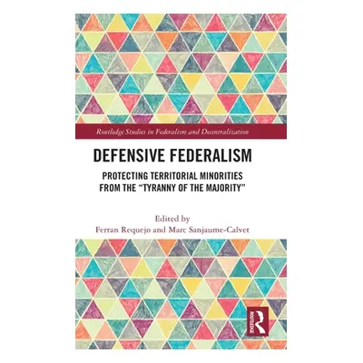 "Defensive Federalism: Protecting Territorial Minorities from the Tyranny of the Majority" - "" 