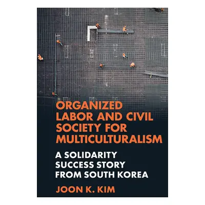 "Organized Labor and Civil Society for Multiculturalism: A Solidarity Success Story from South K