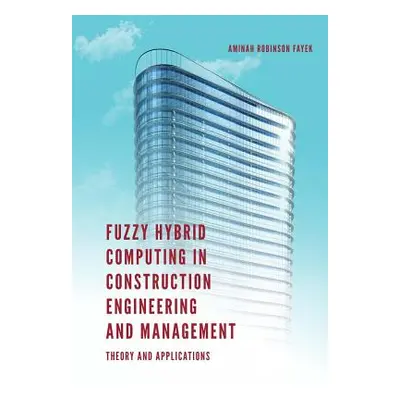 "Fuzzy Hybrid Computing in Construction Engineering and Management: Theory and Applications" - "