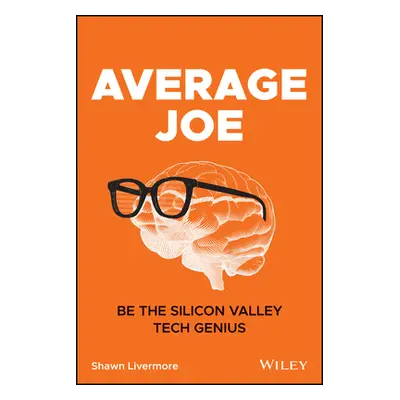 "Average Joe: Be the Silicon Valley Tech Genius" - "" ("Livermore Shawn")