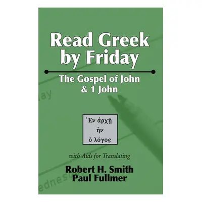 "Read Greek by Friday: The Gospel of John and 1 John" - "" ("Smith Robert H.")