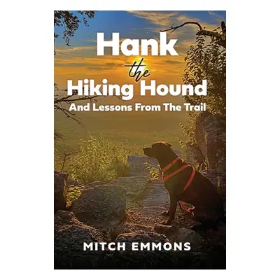 "Hank the Hiking Hound And Lessons From The Trail" - "" ("Emmons Mitch")