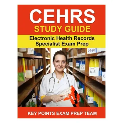 "CEHRS Study Guide: Electronic Health Record Specialist Exam Prep" - "" ("Exam Prep Team Key Poi