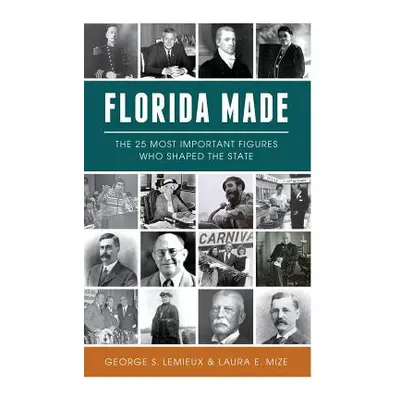 "Florida Made: The 25 Most Important Figures Who Shaped the State" - "" ("LeMieux George S.")