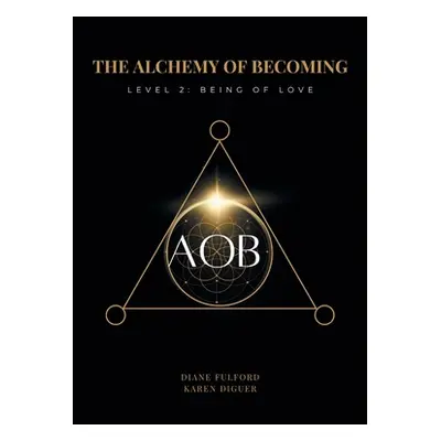 "The Alchemy of Becoming: Level 2: Being of Love" - "" ("Diguer Karen")