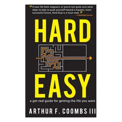 "Hard Easy: A Get-Real Guide for Getting the Life You Want" - "" ("Coombs III Arthur F.")