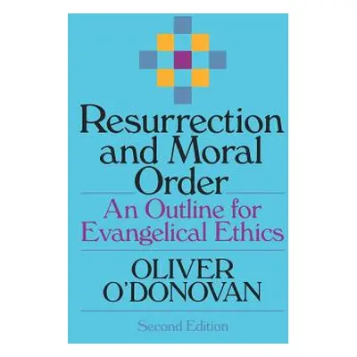 "Resurrection and Moral Order: An Outline for Evangelical Ethics" - "" ("O'Donovan Oliver")