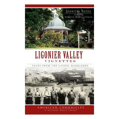 "Ligonier Valley Vignettes: Tales from the Laurel Highlands" - "" ("Sopko Jennifer")