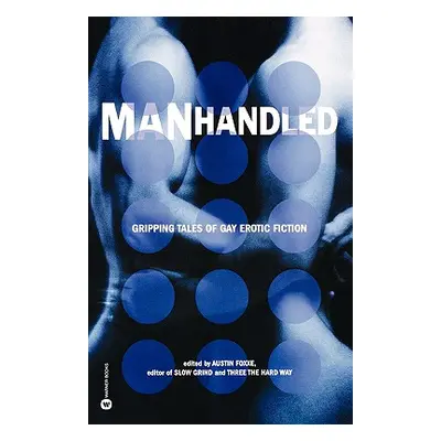 "Manhandled: Gripping Tales of Gay Erotic Fiction" - "" ("Foxxe Austin")