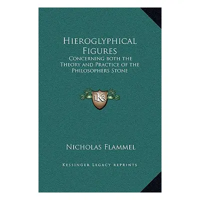 "Hieroglyphical Figures: Concerning both the Theory and Practice of the Philosophers Stone" - ""