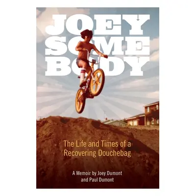 "Joey Somebody: The Life and Times of a Recovering Douchebag" - "" ("Dumont Joey")