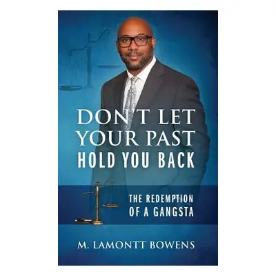 "Don't Let Your Past Hold You Back: The Redemption of a Gangsta" - "" ("Bowens M. Lamontt")