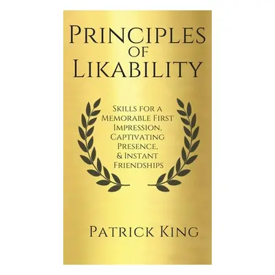 "Principles of Likability: Skills for a Memorable First Impression, Captivating Presence, and In