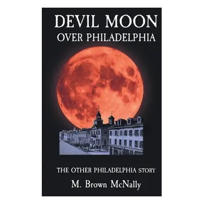 "Devil Moon Over Philadelphia: The Other Philadelphia Story" - "" ("McNally M. Brown")