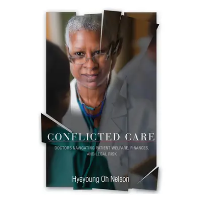 "Conflicted Care: Doctors Navigating Patient Welfare, Finances, and Legal Risk" - "" ("Nelson Hy