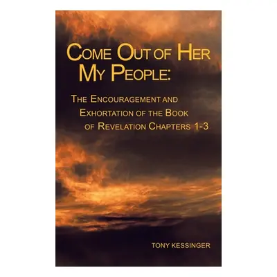 "Come out of Her My People: : the Encouragement and Exhortation" - "" ("Kessinger Tony")