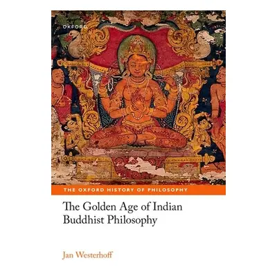 "The Golden Age of Indian Buddhist Philosophy" - "" ("Westerhoff Jan")